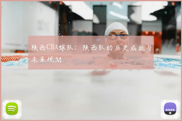 陕西CBA球队：陕西队的历史成就与未来规划
